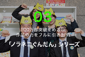 100万部突破をめざし  作品の力をフルに引き出す 「ノラネコぐんだん」シリーズ