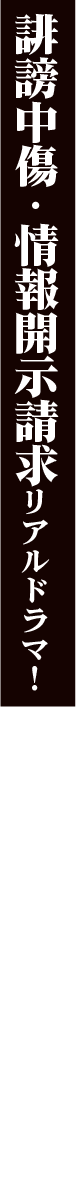 誹謗中傷・情報開示リアルドラマ！