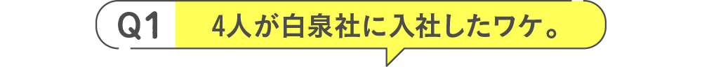 Q1 4人が白泉社に入社したワケ。