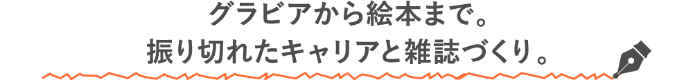 グラビアから絵本まで。振り切れたキャリアと雑誌づくり。