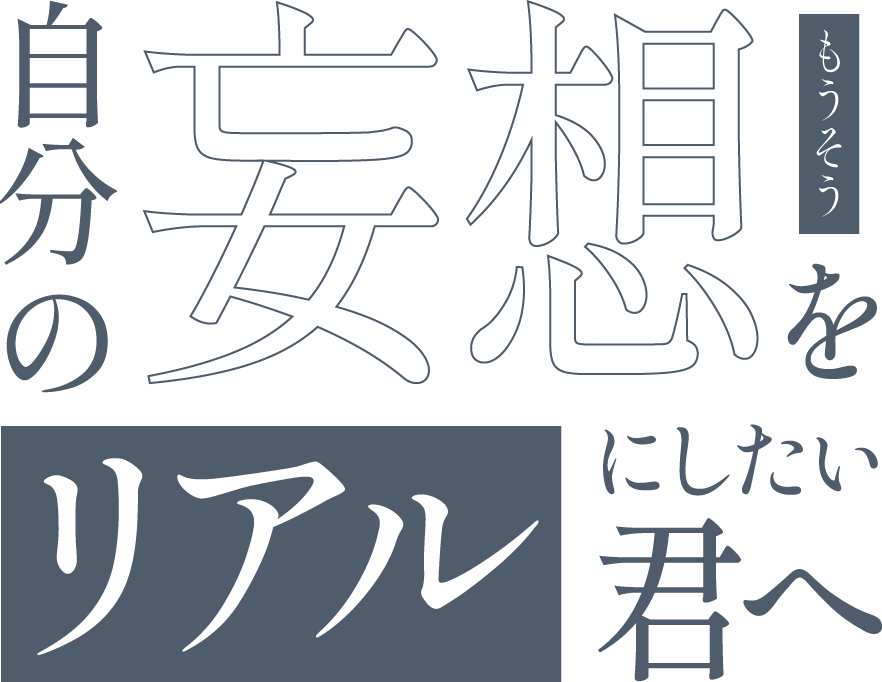 自分の妄想をリアルにしたい君へ