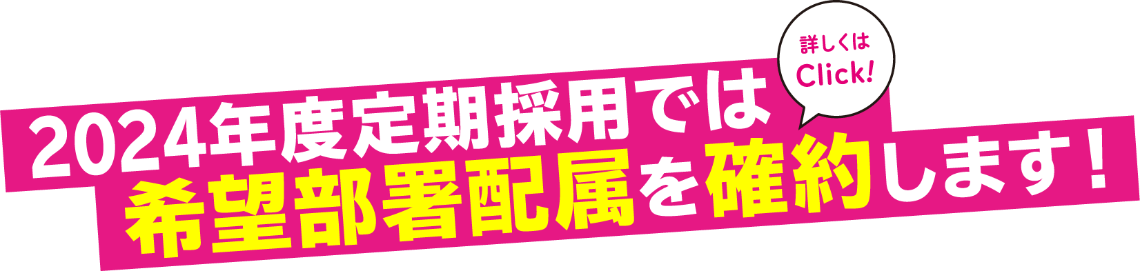 2024年度定期採用では希望部署配属を確約します！!