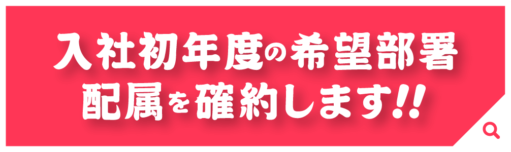 入社初年度の配属希望部署の確約します！！